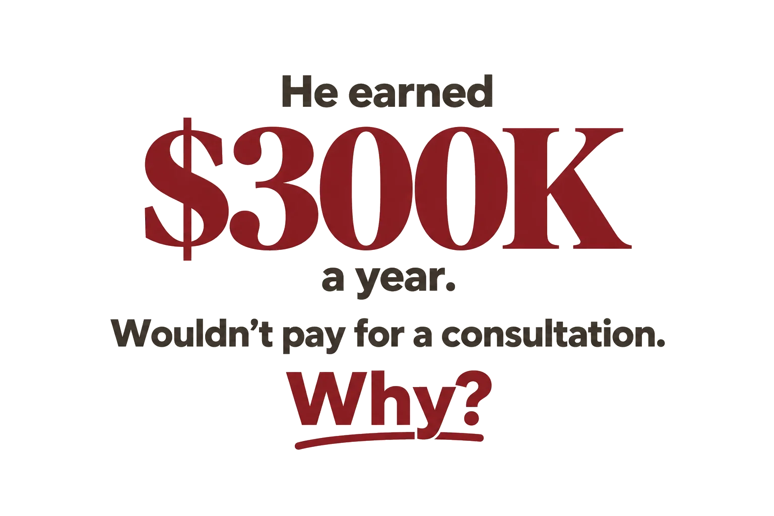 He earned $300,000 a year but would not pay for a consultation. Why?